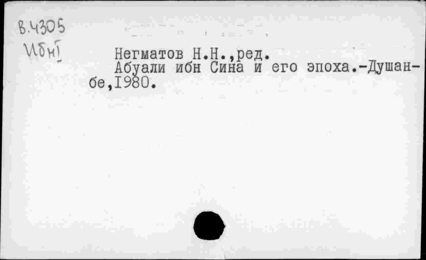 ﻿•*
Негматов Н.Н.,ред.
Абуали ибн Сина и его эпоха.-Душан